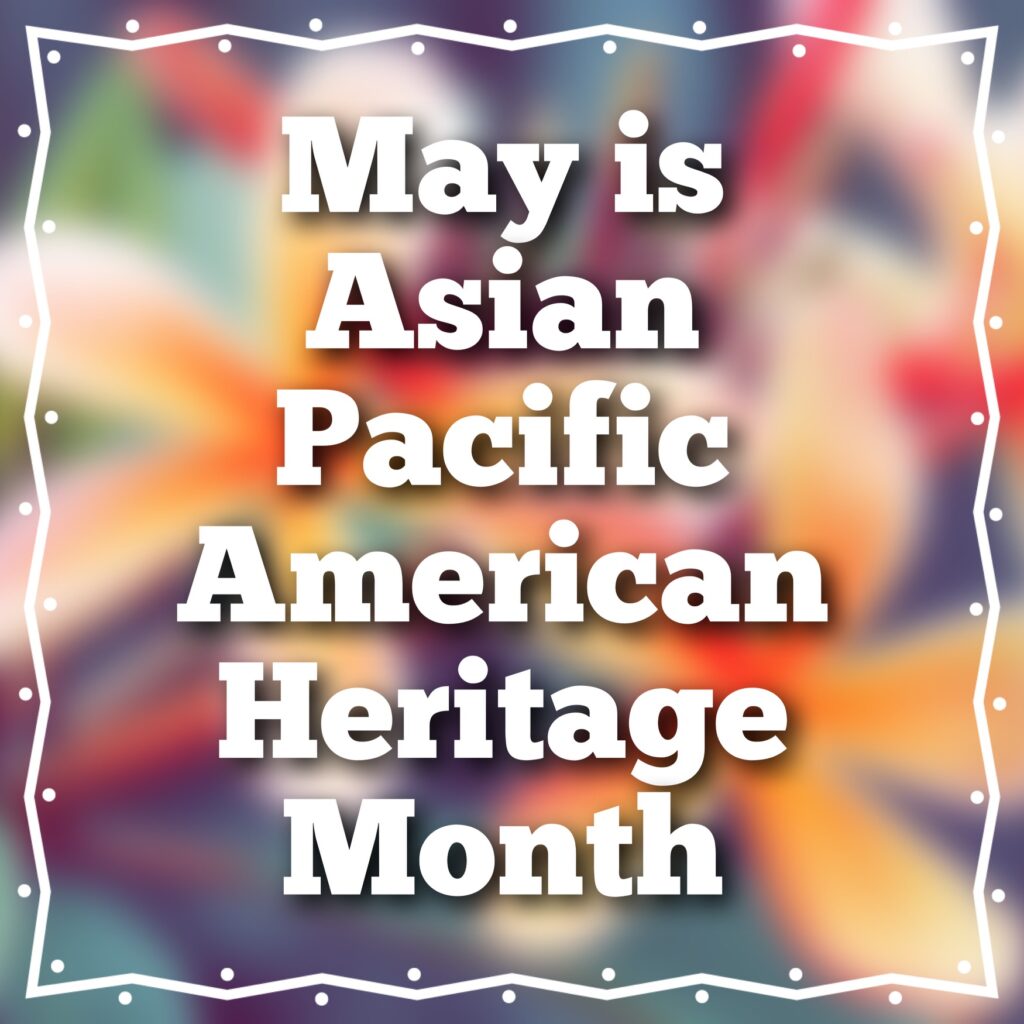 White serif font says in bold "May is Asian Pacific American Heritage Month" against a colorful, blurred background. There is a wavy, thin, white trim around the words adorned with dots.